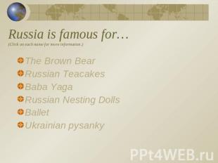 Russia is famous for…(Click on each name for more information.) The Brown BearRu