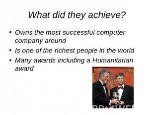 What did they achieve? Owns the most successful computer company aroundIs one of