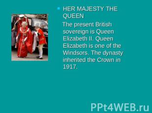 HER MAJESTY THE QUEEN The present British sovereign is Queen Elizabeth II. Queen