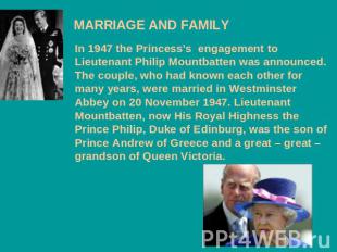 MARRIAGE AND FAMILY In 1947 the Princess's engagement to Lieutenant Philip Mount