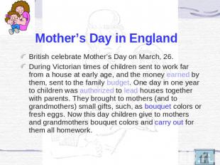 Mother’s Day in England British celebrate Mother’s Day on March, 26.During Victo