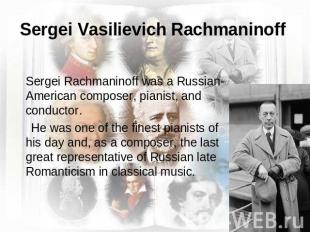 Sergei Vasilievich Rachmaninoff Sergei Rachmaninoff was a Russian-American compo