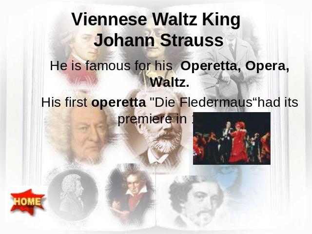 Viennese Waltz King Johann Strauss He is famous for his Operetta, Opera, Waltz. His first operetta 