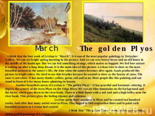 March The golden Plyos I think that the best work of Levitan is "March". It is o