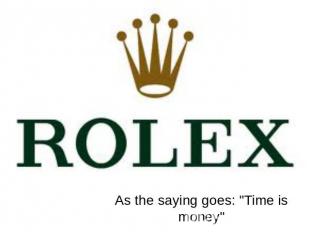 Rolex As the saying goes: "Time is money"
