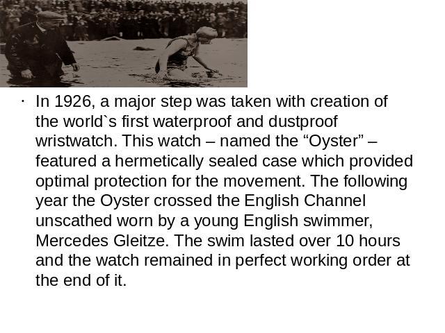 In 1926, a major step was taken with creation of the world`s first waterproof and dustproof wristwatch. This watch – named the “Oyster” – featured a hermetically sealed case which provided optimal protection for the movement. The following year the …