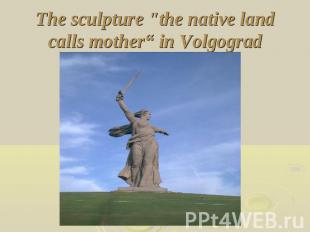 The sculpture "the native land calls mother“ in Volgograd