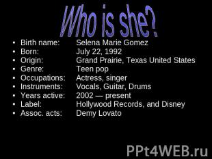 Who is she? Birth name: Selena Marie GomezBorn: July 22, 1992Origin: Grand Prair