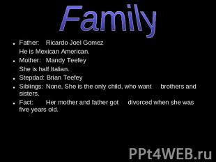 Family Father: Ricardo Joel GomezHe is Mexican American.Mother: Mandy TeefeyShe