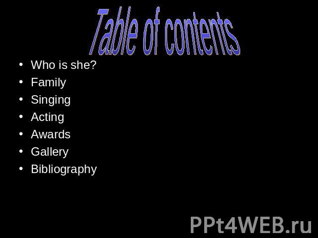 Table of contents Who is she?FamilySingingActingAwardsGalleryBibliography