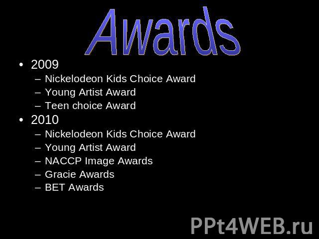 Awards 2009 Nickelodeon Kids Choice AwardYoung Artist AwardTeen choice Award2010 Nickelodeon Kids Choice AwardYoung Artist AwardNACCP Image AwardsGracie AwardsBET Awards