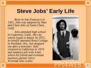 Steve Jobs’ Early Life Born in San Francisco in 1955, Jobs was adopted by Paul a