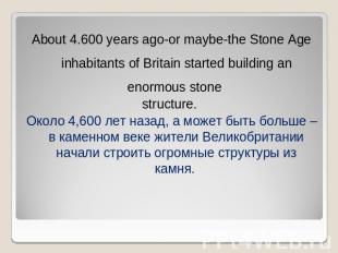 About 4.600 years ago-or maybe-the Stone Age inhabitants of Britain started buil