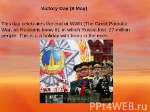 Victory Day (9 May) This day celebrates the end of WWII (The Great Patriotic War