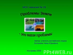 МОУ гимназия № 28 Проблемы Земли- это наши проблемыАвтор: учитель английского яз