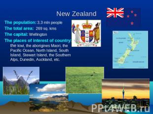 New Zealand The population: 3,3 mln peopleThe total area: 269 sq. kmsThe capital