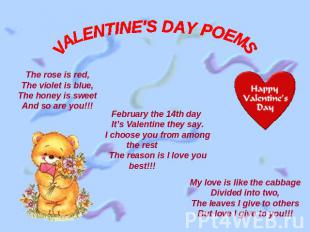 VALENTINE'S DAY POEMS The rose is red,The violet is blue,The honey is sweetAnd s