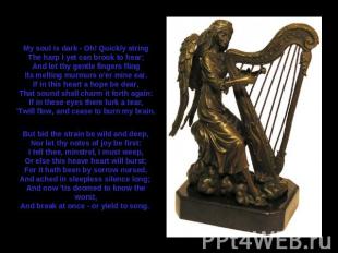 My soul is dark - Oh! Quickly stringThe harp I yet can brook to hear;And let thy