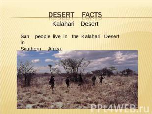 Desert facts Kalahari DesertSan people live in the Kalahari Desert in Southern A
