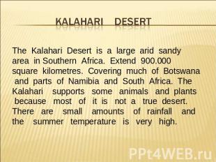 The Kalahari Desert is a large arid sandy area in Southern Africa. Extend 900.00