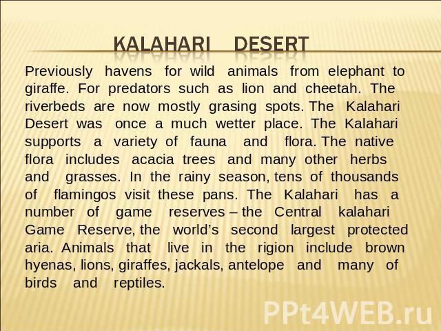 Previously havens for wild animals from elephant to giraffe. For predators such as lion and cheetah. The riverbeds are now mostly grasing spots. The KalahariDesert was once a much wetter place. The Kalaharisupports a variety of fauna and flora. The …