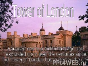 Tower of LondonFounded nearly a millennium ago and expanded upon over the centur
