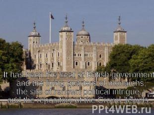 It has been the seat of British government and the living quarters of monarchs,