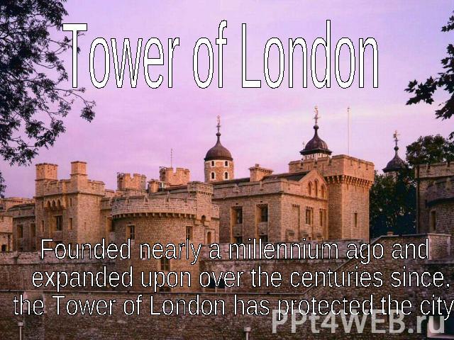 Tower of LondonFounded nearly a millennium ago and expanded upon over the centuries since, the Tower of London has protected the city