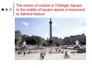 The centre of London is Trafalgar Square.In the middle of square stands a monume