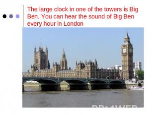 The large clock in one of the towers is Big Ben. You can hear the sound of Big B