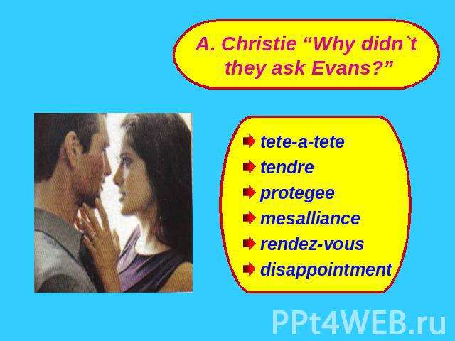 A. Christie “Why didn`t they ask Evans?” tete-a-tetetendreprotegeemesalliancerendez-vousdisappointment