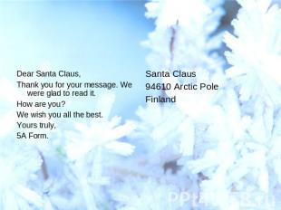 Dear Santa Claus,Thank you for your message. We were glad to read it.How are you