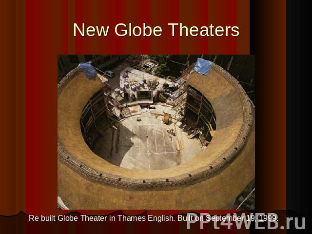 New Globe Theaters Re built Globe Theater in Thames English. Built on September 19, 1999.
