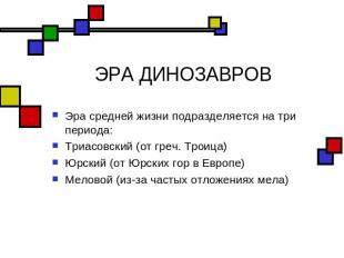 ЭРА ДИНОЗАВРОВ Эра средней жизни подразделяется на три периода:Триасовский (от г