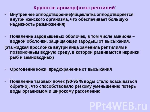 Крупные ароморфозы рептилий:Внутреннее оплодотворение(яйцеклетка оплодотворяется внутри женского организма, что обеспечивает большую надёжность размножения)Появление зародышевых оболочек, в том числе амниона – водной оболочки, защищающей зародыш от …