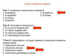 Какие ответы верныТест 7. Семенные папоротники появились:1. В кембрии.5. В карбо