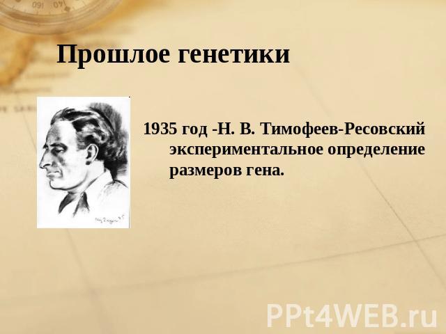 Прошлое генетики 1935 год -Н. В. Тимофеев-Ресовский экспериментальное определение размеров гена.