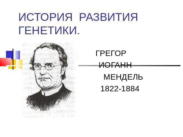 ИСТОРИЯ РАЗВИТИЯ ГЕНЕТИКИ. ГРЕГОР ИОГАНН МЕНДЕЛЬ1822-1884
