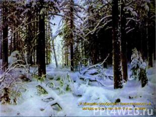 И.Шишкин изобразил таинственность и загадочность зимнего леса. «Зима»