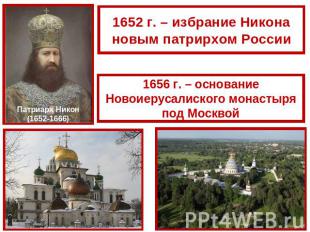 1652 г. – избрание Никона новым патрирхом России 1656 г. – основание Новоиерусал