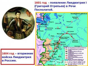 1601 год - появление Лжедмитрия I (Григорий Отрепьев) в Речи Посполитой. 1604 го