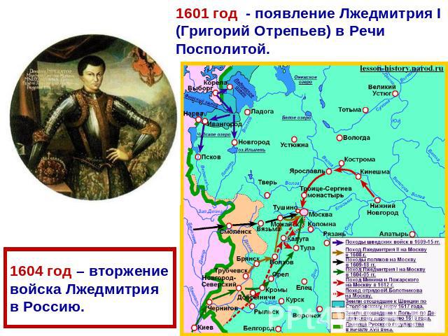 1601 год - появление Лжедмитрия I (Григорий Отрепьев) в Речи Посполитой. 1604 год – вторжение войска Лжедмитрия в Россию.