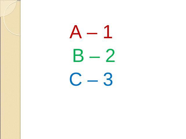 A – 1 B – 2 C – 3