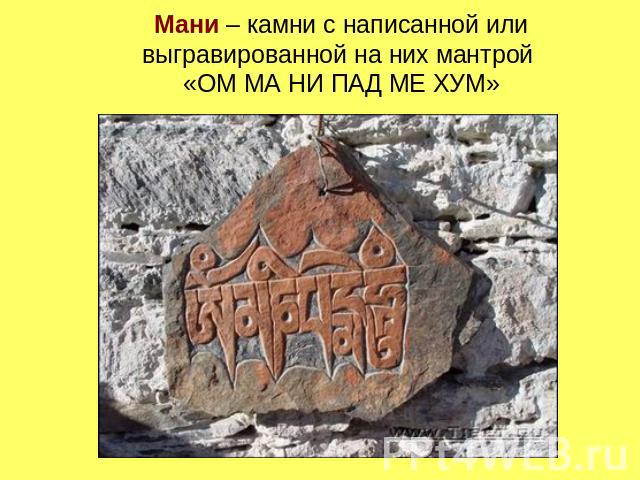 Мани – камни с написанной или выгравированной на них мантрой «ОМ МА НИ ПАД МЕ ХУМ»