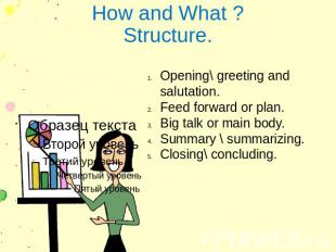 How and What ? Structure. Opening\ greeting and salutation. Feed forward or plan