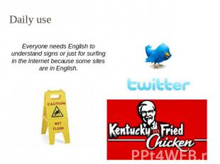 Daily use Everyone needs English to understand signs or just for surfing in the