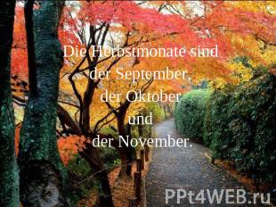 Die Herbstmonate sind der September, der Oktober und der November.