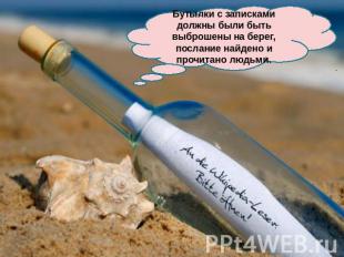 Бутылки с записками должны были быть выброшены на берег, послание найдено и проч