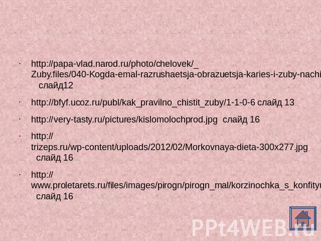 http://papa-vlad.narod.ru/photo/chelovek/_Zuby.files/040-Kogda-emal-razrushaetsja-obrazuetsja-karies-i-zuby-nachinajut-chernet.html слайд12 http://bfyf.ucoz.ru/publ/kak_pravilno_chistit_zuby/1-1-0-6 слайд 13 http://very-tasty.ru/pictures/kislomoloch…