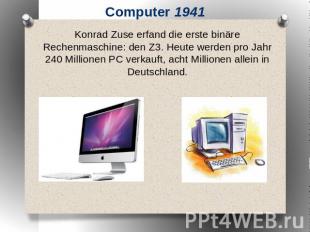 Computer 1941 Konrad Zuse erfand die erste binäre Rechenmaschine: den Z3. Heute